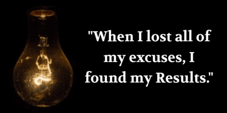 Quote: When I lost all of my excuses, I found my Results. More focus quotes on SaraDuggan.me/blog