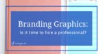 Branding Graphics: Is is Time to Hire a Professional?